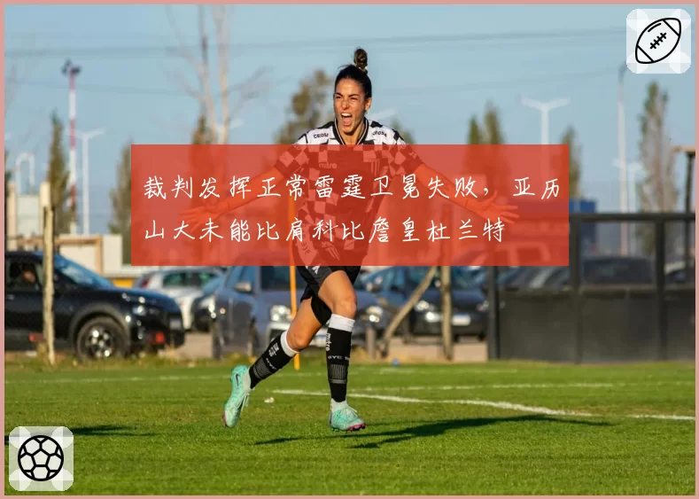 裁判发挥正常雷霆卫冕失败，亚历山大未能比肩科比詹皇杜兰特