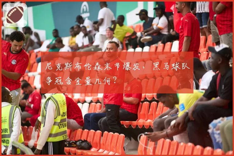 尼克斯布伦森末节爆发,黑马球队争冠含金量几何?