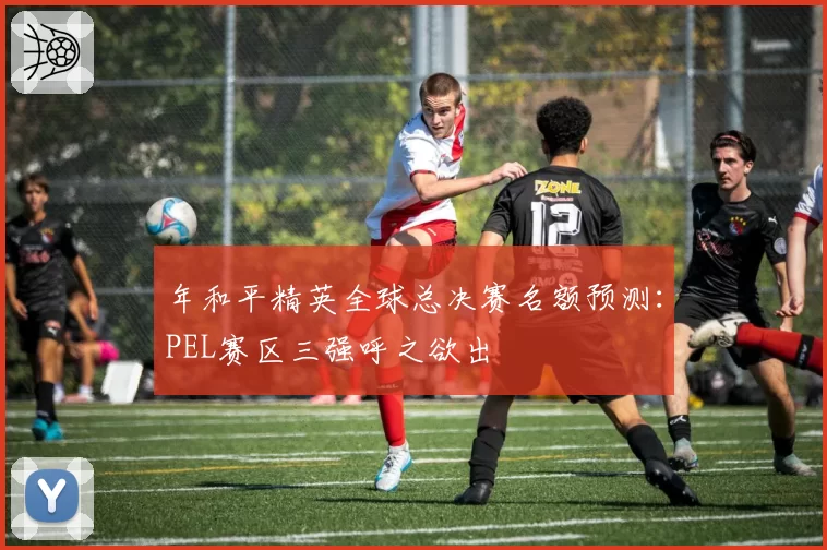 年和平精英全球总决赛名额预测：PEL赛区三强呼之欲出